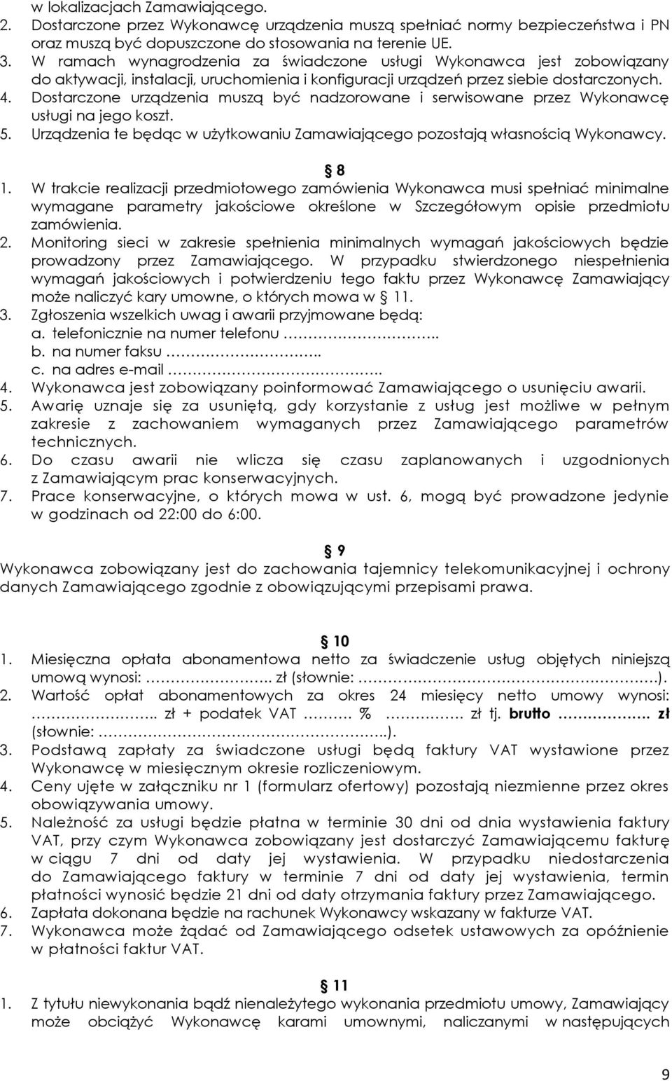 Dostarczone urządzenia muszą być nadzorowane i serwisowane przez Wykonawcę usługi na jego koszt. 5. Urządzenia te będąc w użytkowaniu Zamawiającego pozostają własnością Wykonawcy. 8 1.