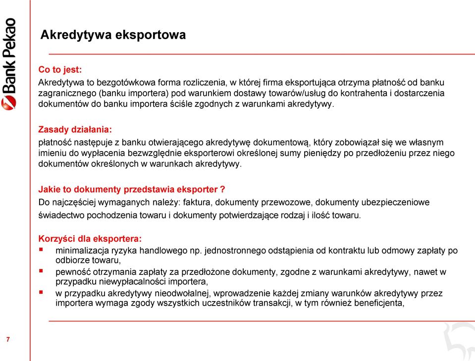 Zasady działania: płatność następuje z banku otwierającego akredytywę dokumentową, który zobowiązał się we własnym imieniu do wypłacenia bezwzględnie eksporterowi określonej sumy pieniędzy po