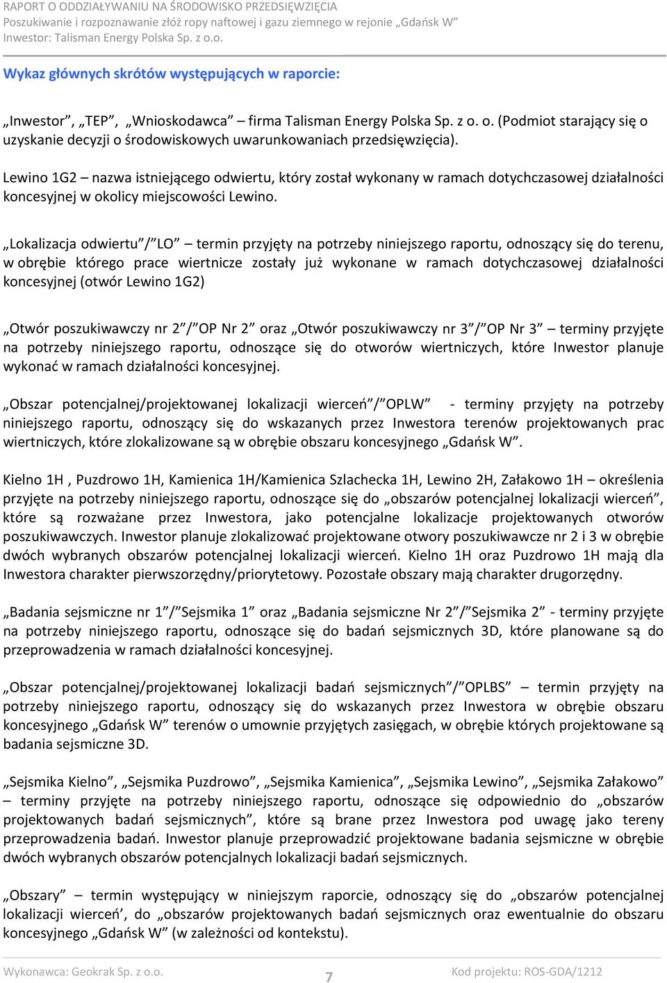 Lewino 1G2 nazwa istniejącego odwiertu, który został wykonany w ramach dotychczasowej działalności koncesyjnej w okolicy miejscowości Lewino.
