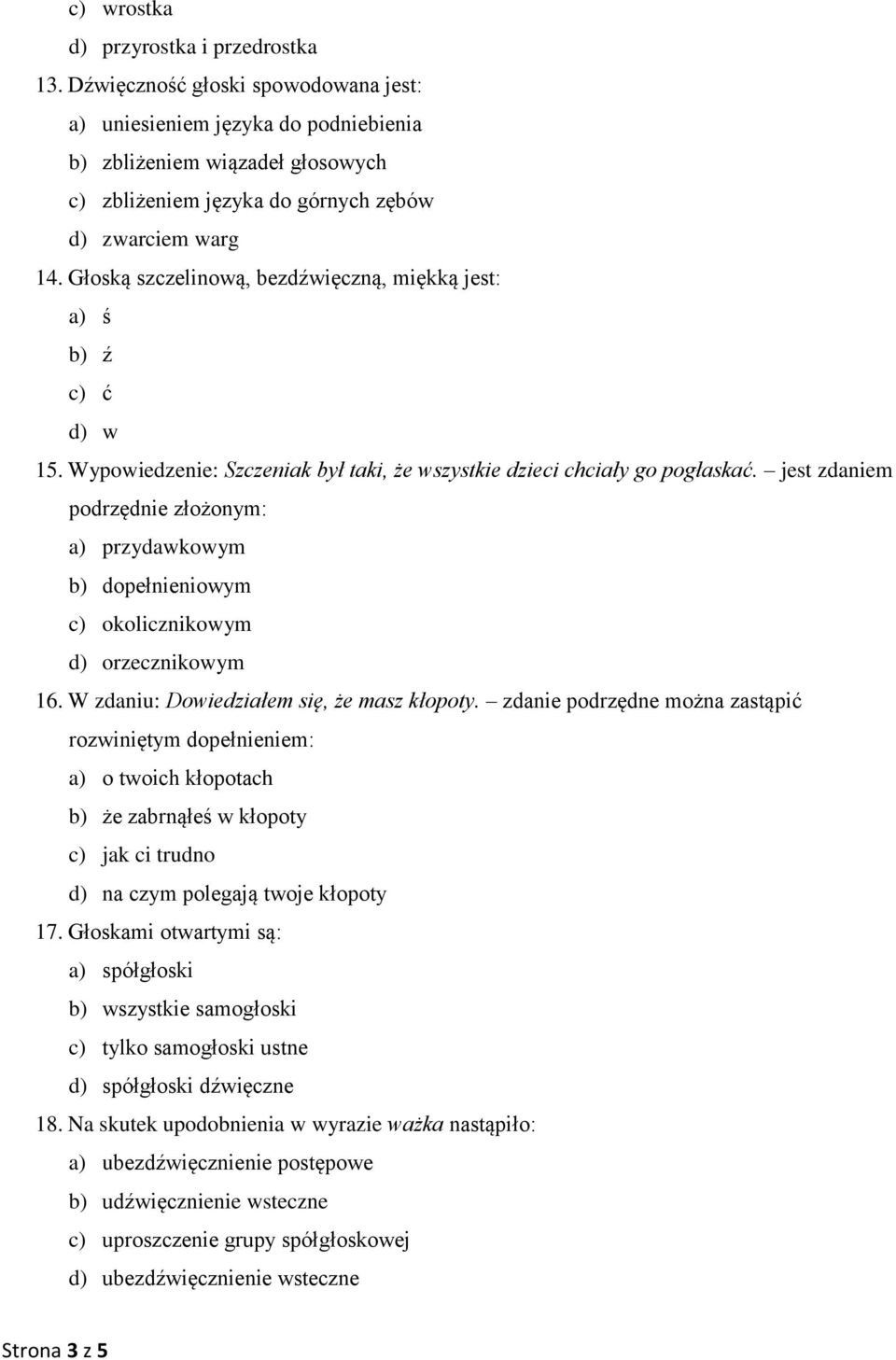 Głoską szczelinową, bezdźwięczną, miękką jest: a) ś b) ź c) ć d) w 15. Wypowiedzenie: Szczeniak był taki, że wszystkie dzieci chciały go pogłaskać.