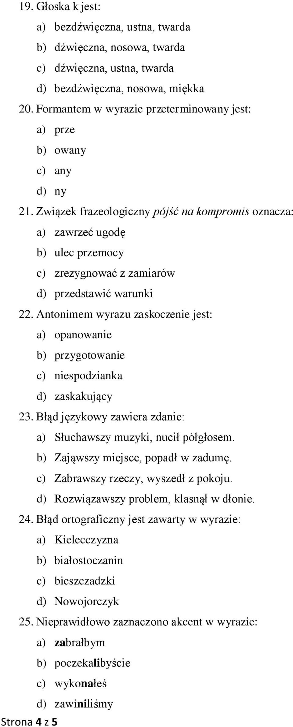 Związek frazeologiczny pójść na kompromis oznacza: a) zawrzeć ugodę b) ulec przemocy c) zrezygnować z zamiarów d) przedstawić warunki 22.