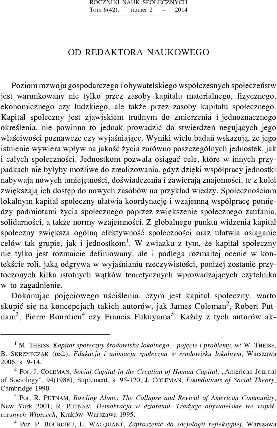 Kapitał społeczny jest zjawiskiem trudnym do zmierzenia i jednoznacznego określenia, nie powinno to jednak prowadzić do stwierdzeń negujących jego właściwości poznawcze czy wyjaśniające.