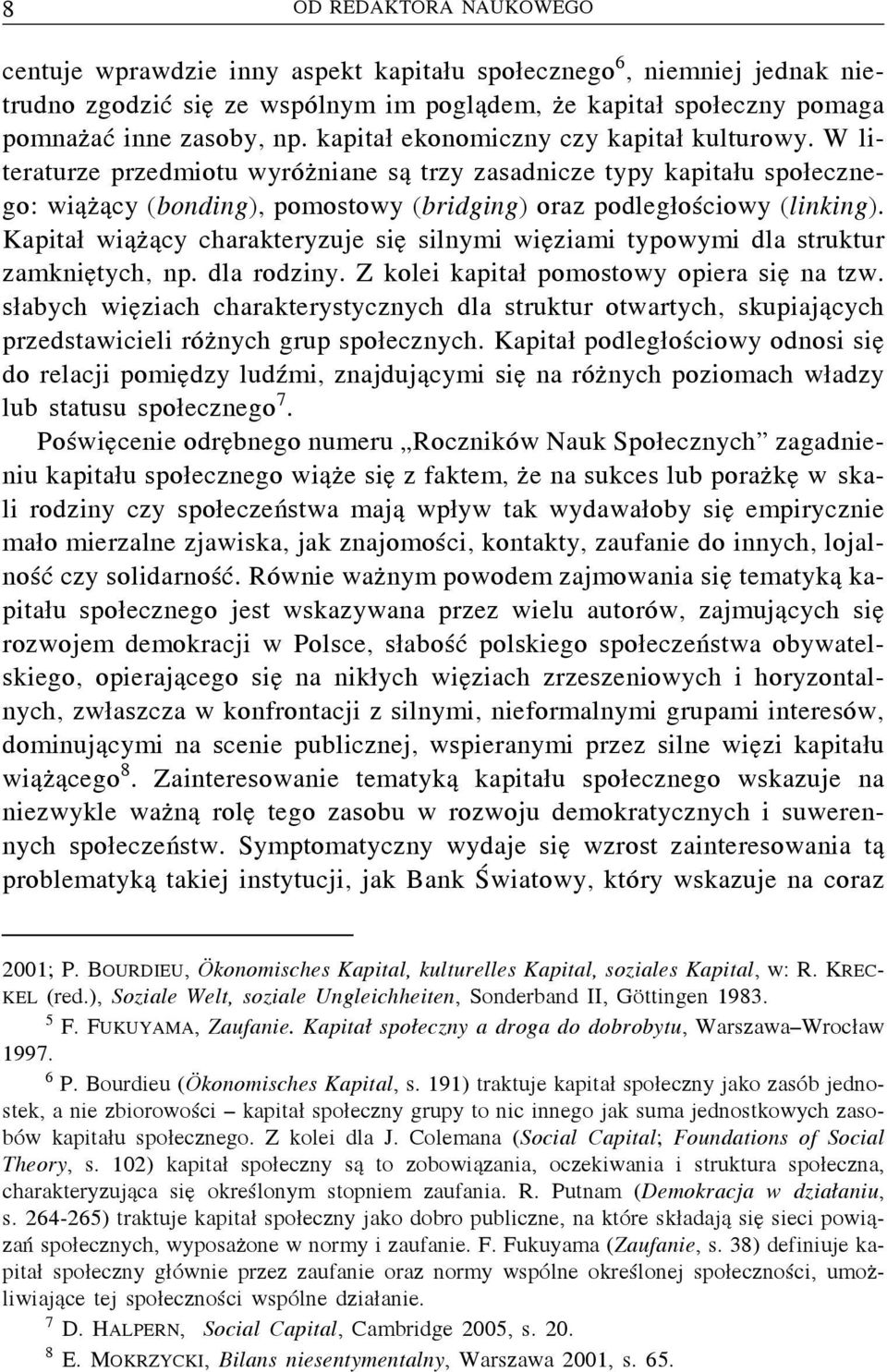 Kapitał wiążący charakteryzuje się silnymi więziami typowymi dla struktur zamkniętych, np. dla rodziny. Z kolei kapitał pomostowy opiera się na tzw.