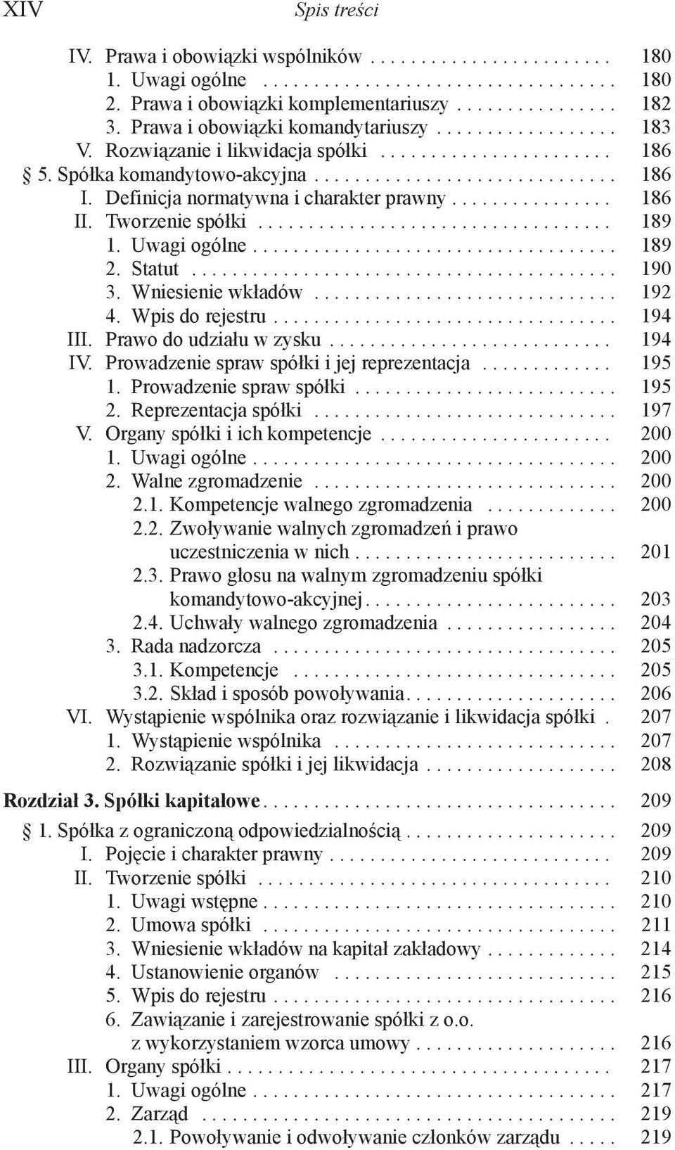 .. 190 3. Wniesienie wkładów... 192 4. Wpis do rejestru... 194 III. Prawo do udziału w zysku... 194 IV. Prowadzenie spraw spółki i jej reprezentacja... 195 1. Prowadzenie spraw spółki... 195 2.