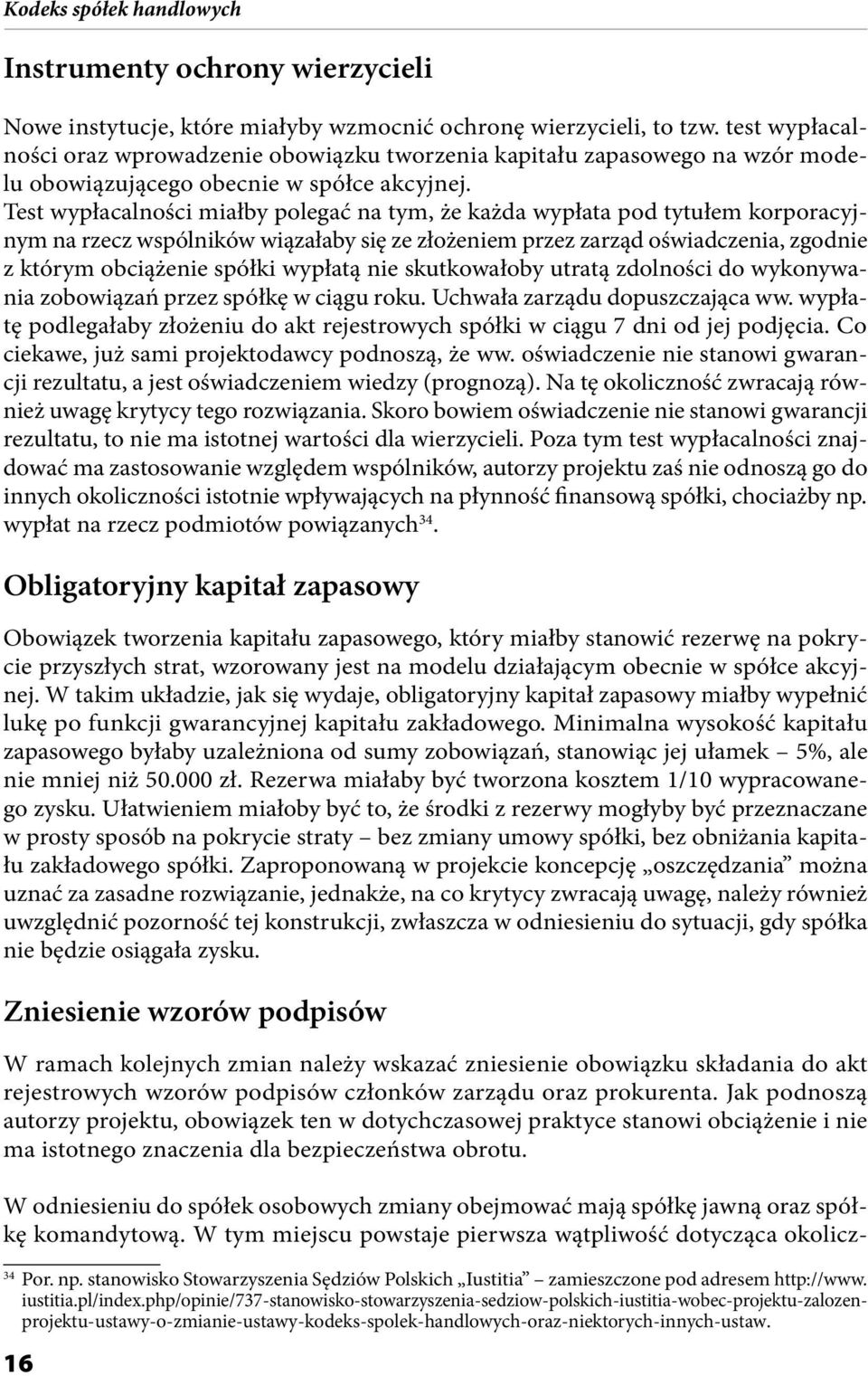 Test wypłacalności miałby polegać na tym, że każda wypłata pod tytułem korporacyjnym na rzecz wspólników wiązałaby się ze złożeniem przez zarząd oświadczenia, zgodnie z którym obciążenie spółki