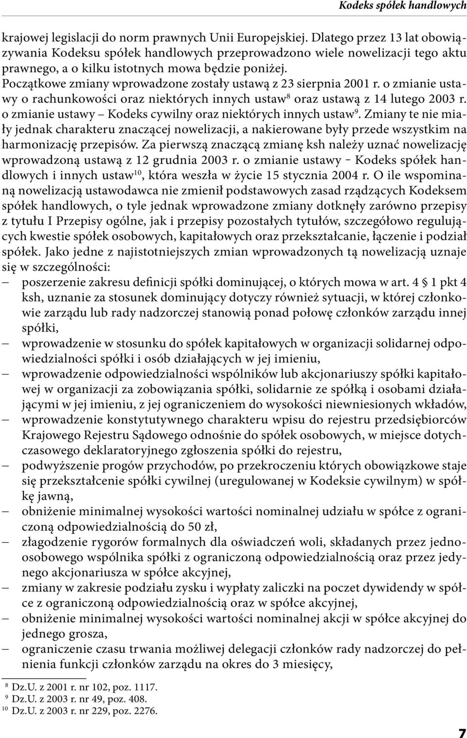 Początkowe zmiany wprowadzone zostały ustawą z 23 sierpnia 2001 r. o zmianie ustawy o rachunkowości oraz niektórych innych ustaw 8 oraz ustawą z 14 lutego 2003 r.