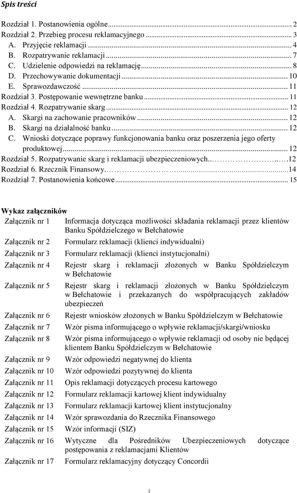 Skargi na działalność banku... 12 C. Wnioski dotyczące poprawy funkcjonowania banku oraz poszerzenia jego oferty produktowej... 12 Rozdział 5. Rozpatrywanie skarg i reklamacji ubezpieczeniowych.