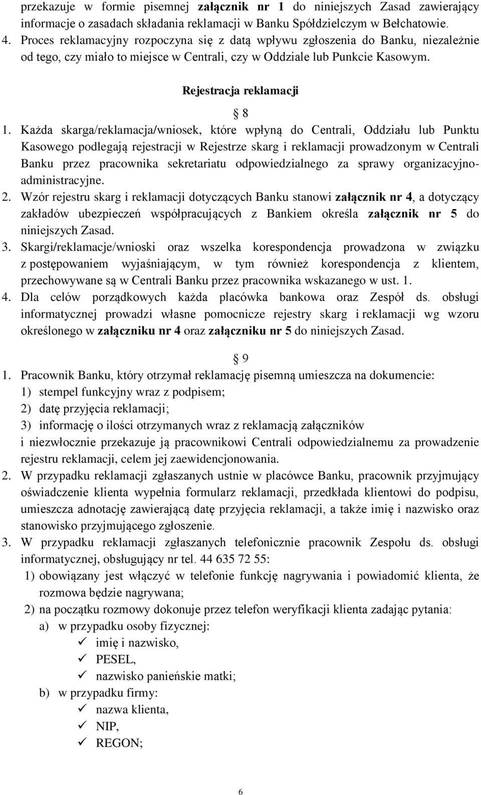 Każda skarga/reklamacja/wniosek, które wpłyną do Centrali, Oddziału lub Punktu Kasowego podlegają rejestracji w Rejestrze skarg i reklamacji prowadzonym w Centrali Banku przez pracownika sekretariatu