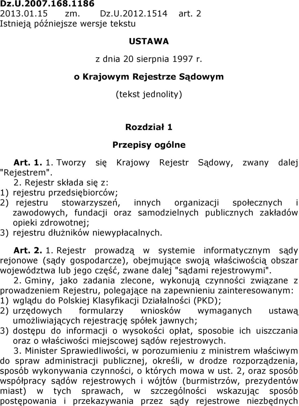 Rejestr składa się z: 1) rejestru przedsiębiorców; 2) rejestru stowarzyszeń, innych organizacji społecznych i zawodowych, fundacji oraz samodzielnych publicznych zakładów opieki zdrowotnej; 3)