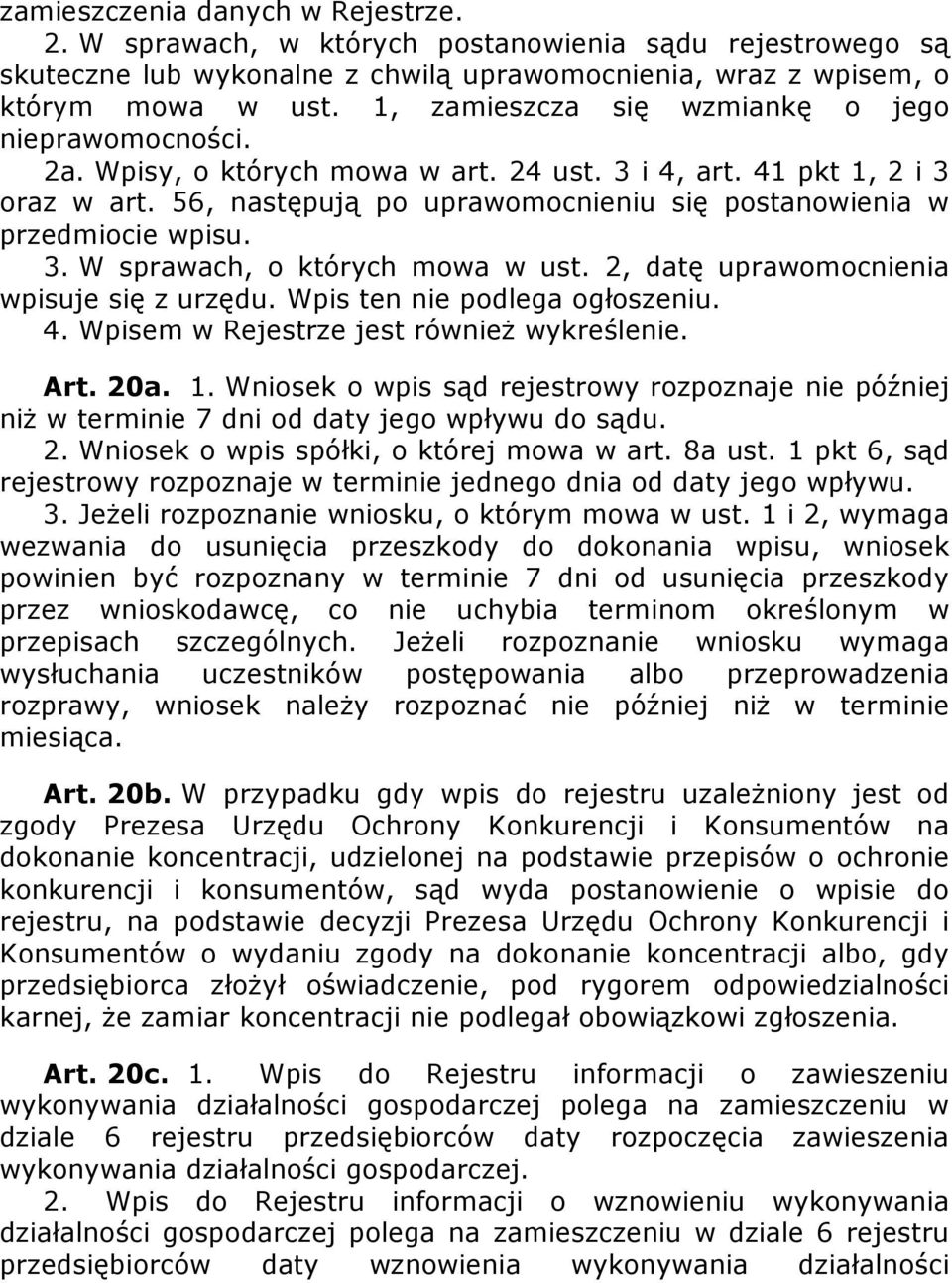 56, następują po uprawomocnieniu się postanowienia w przedmiocie wpisu. 3. W sprawach, o których mowa w ust. 2, datę uprawomocnienia wpisuje się z urzędu. Wpis ten nie podlega ogłoszeniu. 4.