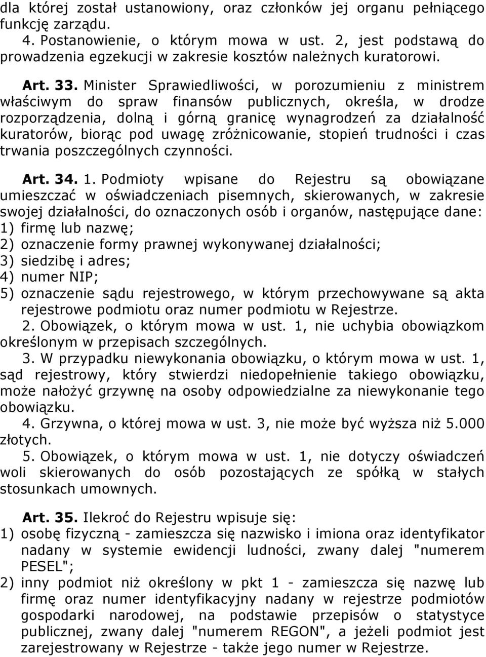 Minister Sprawiedliwości, w porozumieniu z ministrem właściwym do spraw finansów publicznych, określa, w drodze rozporządzenia, dolną i górną granicę wynagrodzeń za działalność kuratorów, biorąc pod