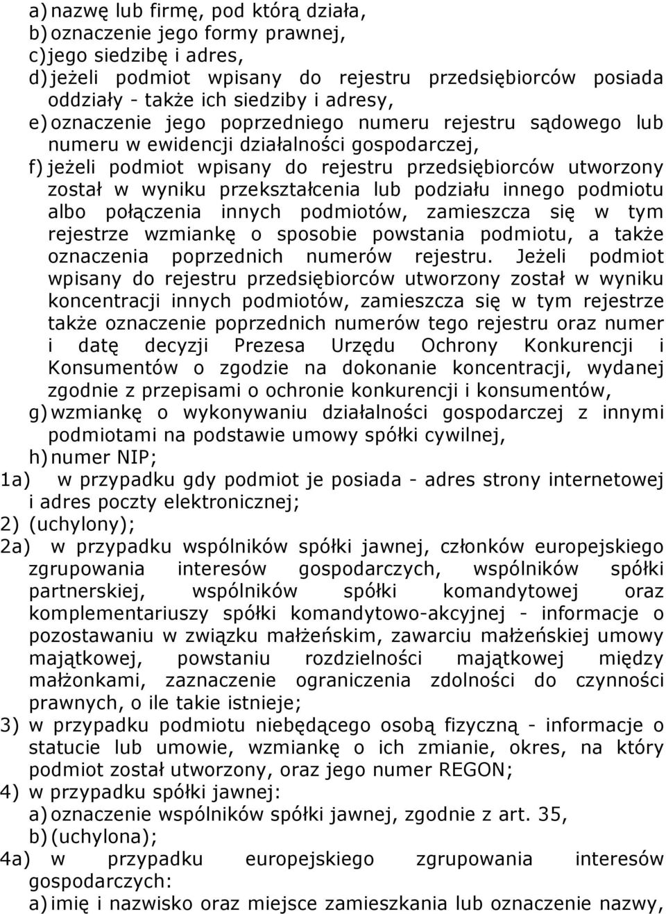 przekształcenia lub podziału innego podmiotu albo połączenia innych podmiotów, zamieszcza się w tym rejestrze wzmiankę o sposobie powstania podmiotu, a takŝe oznaczenia poprzednich numerów rejestru.