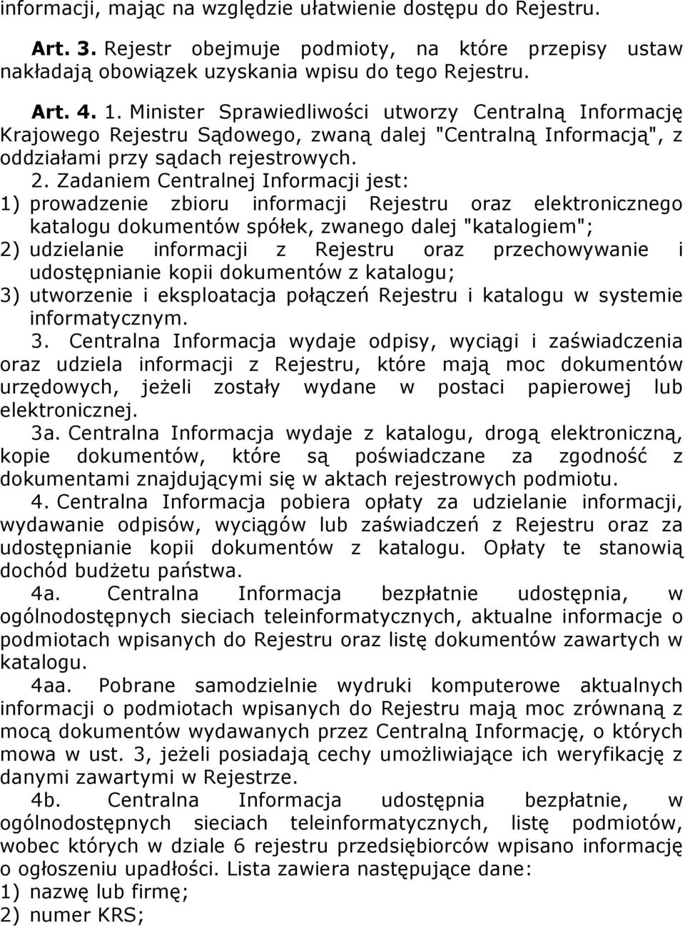 Zadaniem Centralnej Informacji jest: 1) prowadzenie zbioru informacji Rejestru oraz elektronicznego katalogu dokumentów spółek, zwanego dalej "katalogiem"; 2) udzielanie informacji z Rejestru oraz
