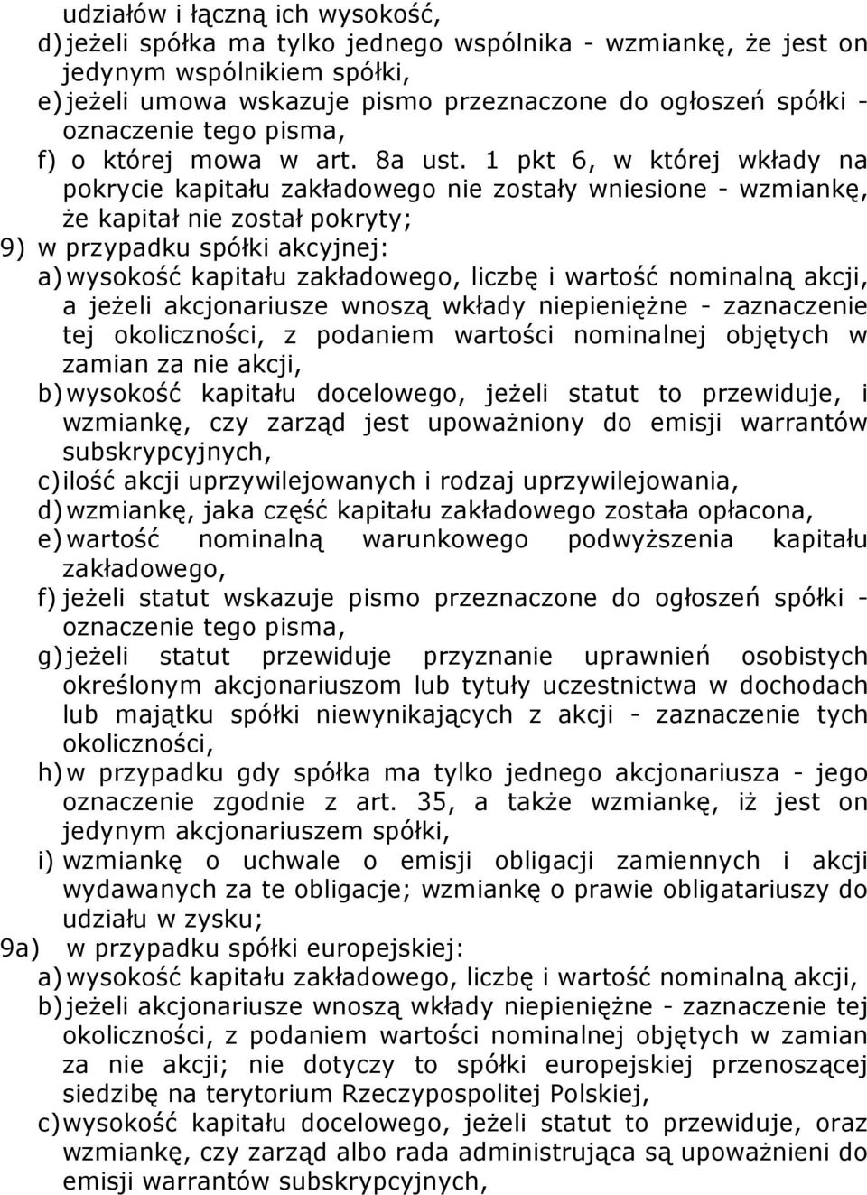 1 pkt 6, w której wkłady na pokrycie kapitału zakładowego nie zostały wniesione - wzmiankę, Ŝe kapitał nie został pokryty; 9) w przypadku spółki akcyjnej: a) wysokość kapitału zakładowego, liczbę i