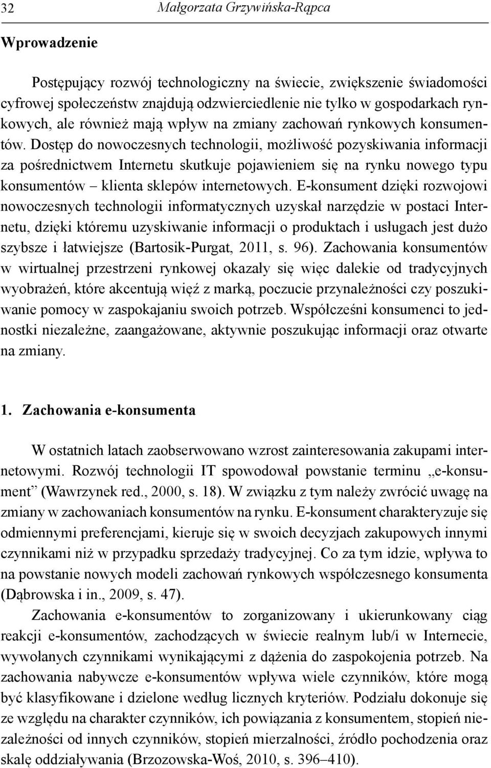 Dostęp do nowoczesnych technologii, możliwość pozyskiwania informacji za pośrednictwem Internetu skutkuje pojawieniem się na rynku nowego typu konsumentów klienta sklepów internetowych.