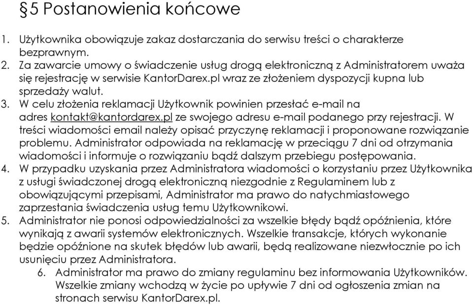 W celu złożenia reklamacji Użytkownik powinien przesłać e-mail na adres kontakt@kantordarex.pl ze swojego adresu e-mail podanego przy rejestracji.