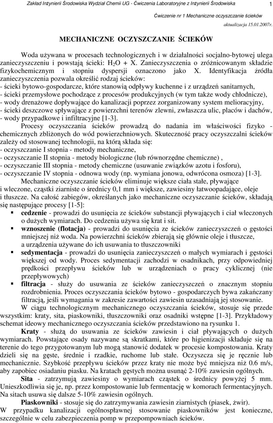 Identyfikacja źródła zanieczyszczenia pozwala określić rodzaj ścieków: - ścieki bytowo-gospodarcze, które stanowią odpływy kuchenne i z urządzeń sanitarnych, - ścieki przemysłowe pochodzące z