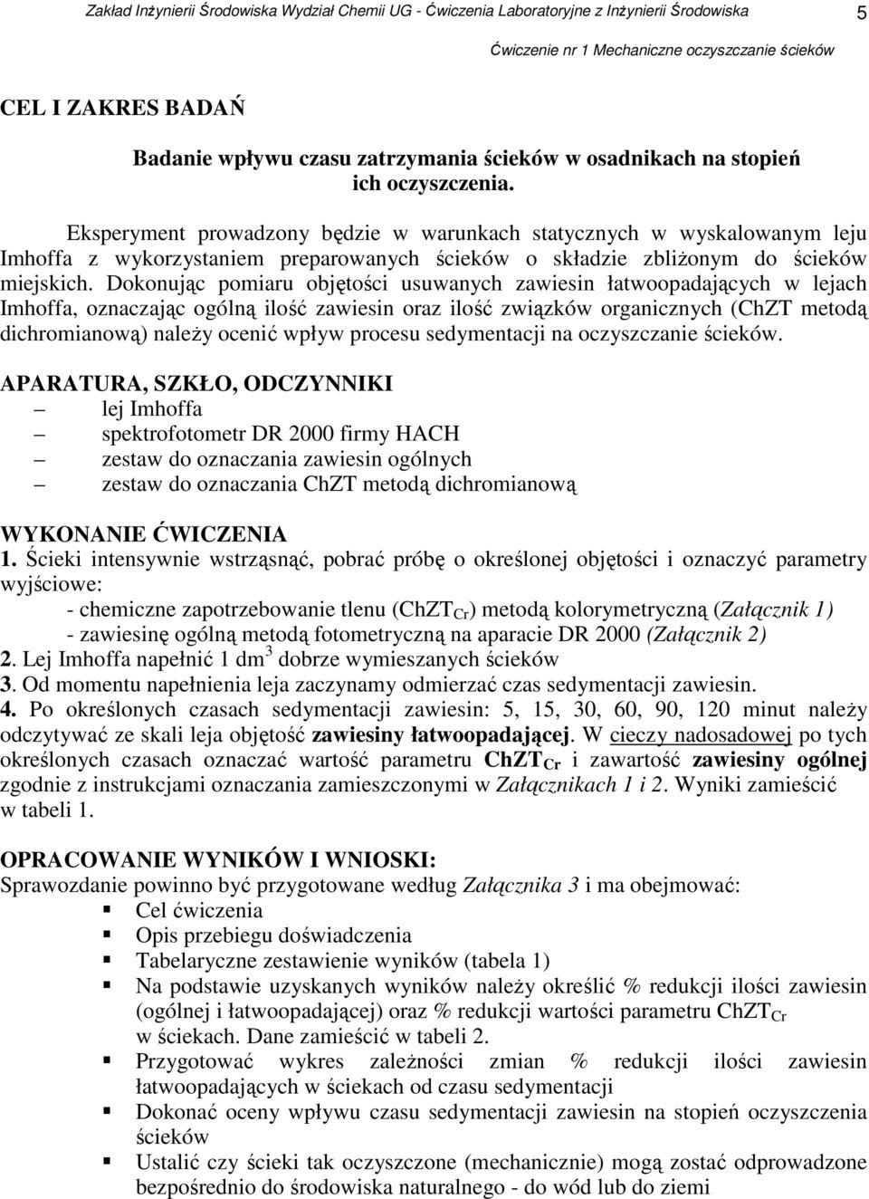 Dokonując pomiaru objętości usuwanych zawiesin łatwoopadających w lejach Imhoffa, oznaczając ogólną ilość zawiesin oraz ilość związków organicznych (ChZT metodą dichromianową) naleŝy ocenić wpływ