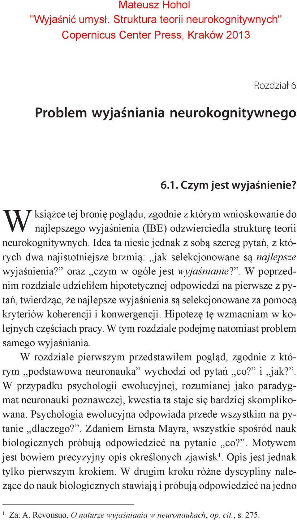 Idea ta niesie jednak z sobą szereg pytań, z których dwa najistotniejsze brzmią: jak selekcjonowane są najlepsze wyjaśnienia? oraz czym w ogóle jest wyjaśnianie?