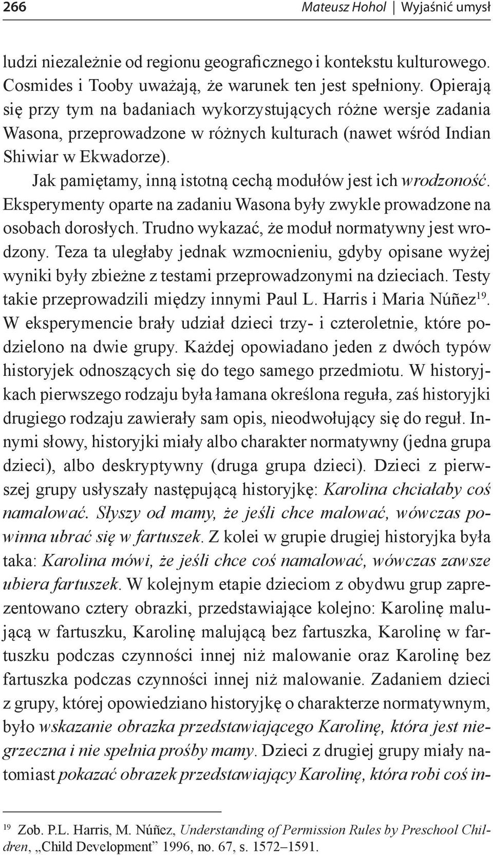 Jak pamiętamy, inną istotną cechą modułów jest ich wrodzoność. Eksperymenty oparte na zadaniu Wasona były zwykle prowadzone na osobach dorosłych. Trudno wykazać, że moduł normatywny jest wrodzony.