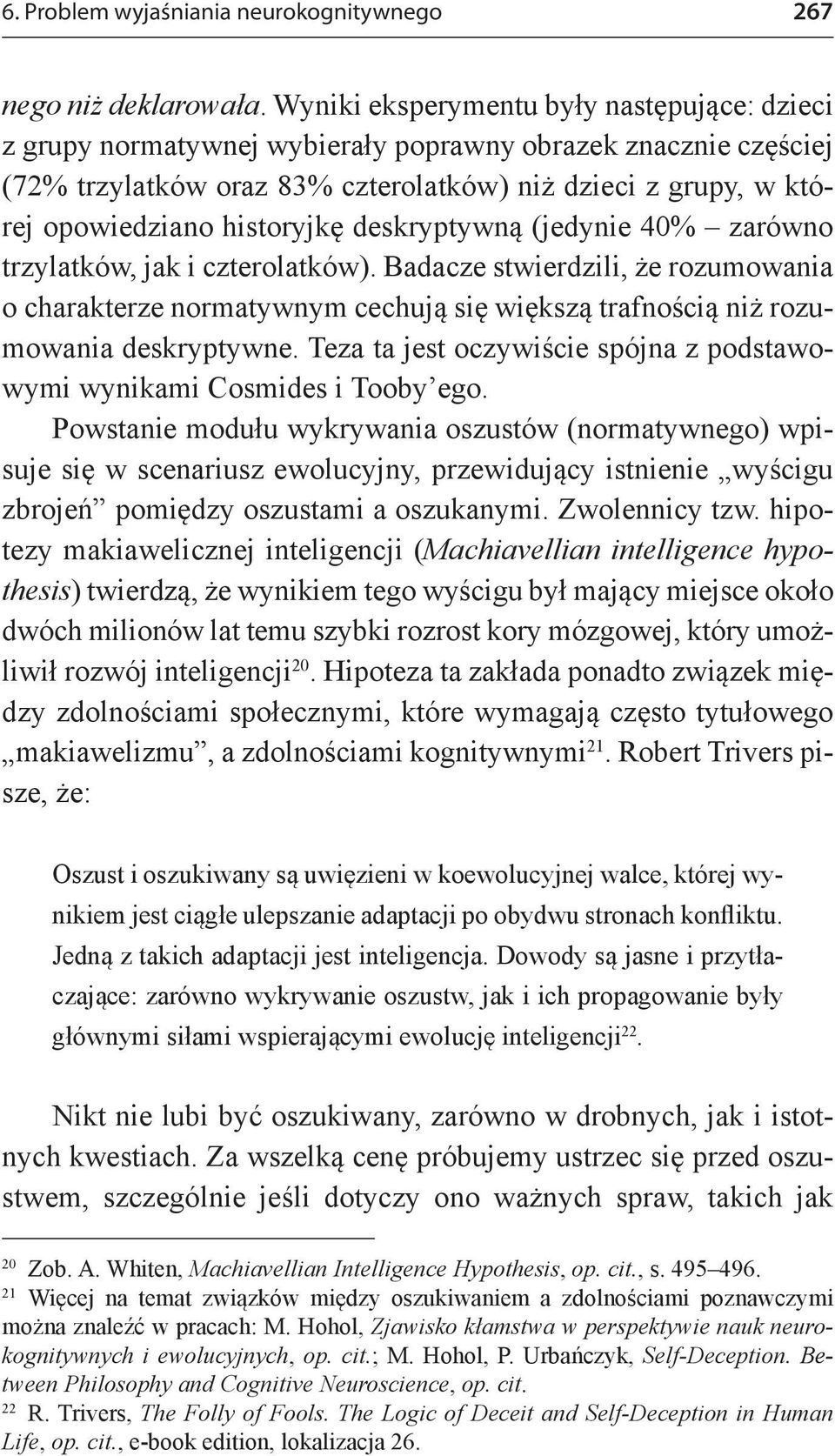 historyjkę deskryptywną (jedynie 40% zarówno trzylatków, jak i czterolatków). Badacze stwierdzili, że rozumowania o charakterze normatywnym cechują się większą trafnością niż rozumowania deskryptywne.