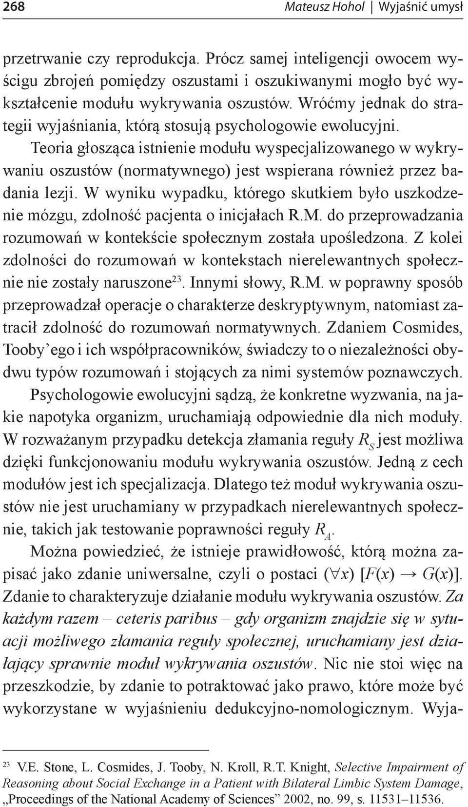 Teoria głosząca istnienie modułu wyspecjalizowanego w wykrywaniu oszustów (normatywnego) jest wspierana również przez badania lezji.