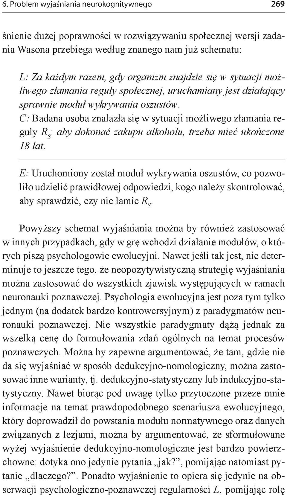 C: Badana osoba znalazła się w sytuacji możliwego złamania reguły R S : aby dokonać zakupu alkoholu, trzeba mieć ukończone 18 lat.
