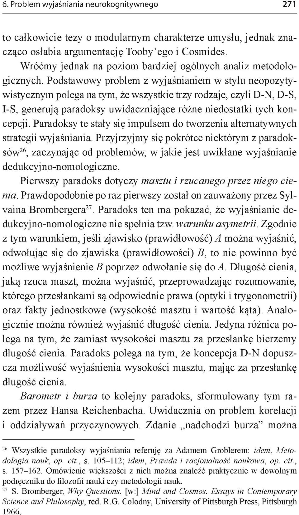 Podstawowy problem z wyjaśnianiem w stylu neopozytywistycznym polega na tym, że wszystkie trzy rodzaje, czyli D-N, D-S, I-S, generują paradoksy uwidaczniające różne niedostatki tych koncepcji.