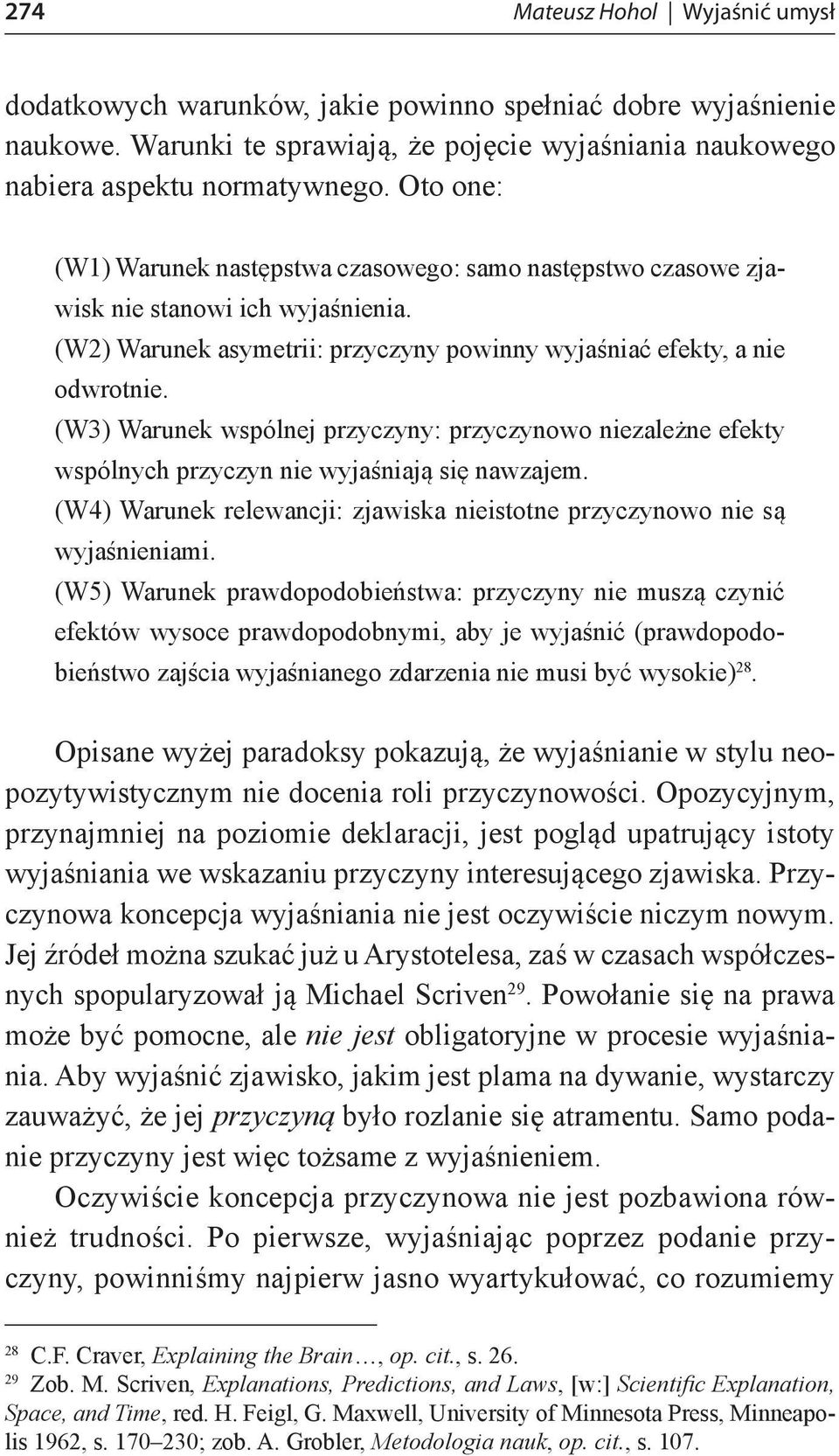 (W3) Warunek wspólnej przyczyny: przyczynowo niezależne efekty wspólnych przyczyn nie wyjaśniają się nawzajem. (W4) Warunek relewancji: zjawiska nieistotne przyczynowo nie są wyjaśnieniami.