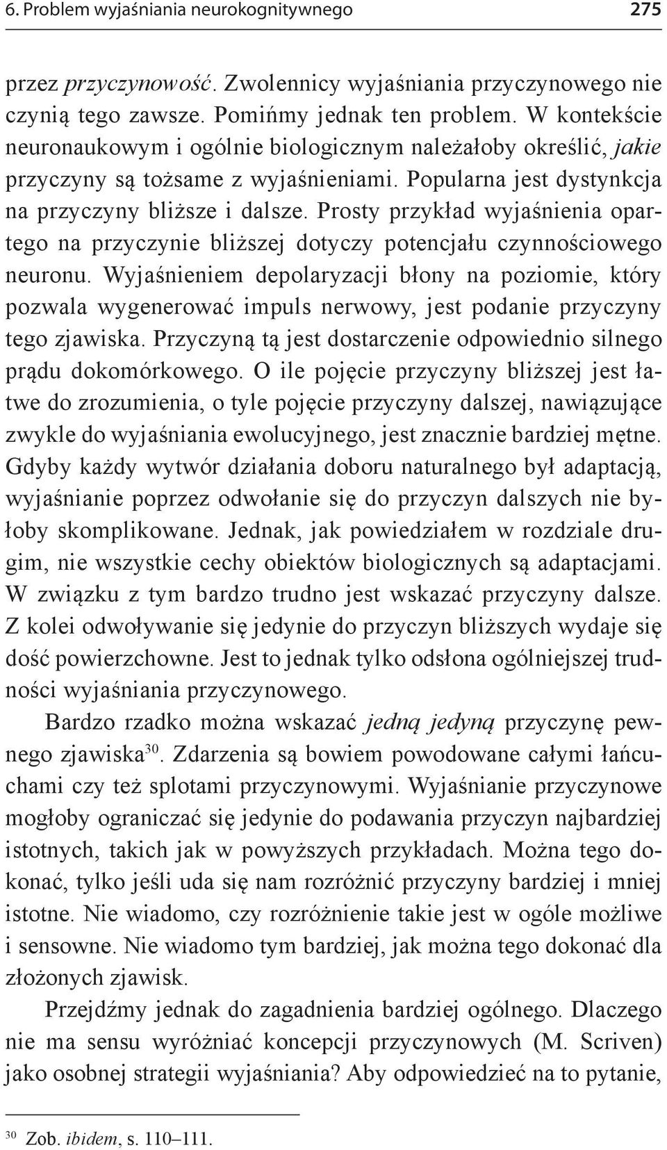 Prosty przykład wyjaśnienia opartego na przyczynie bliższej dotyczy potencjału czynnościowego neuronu.