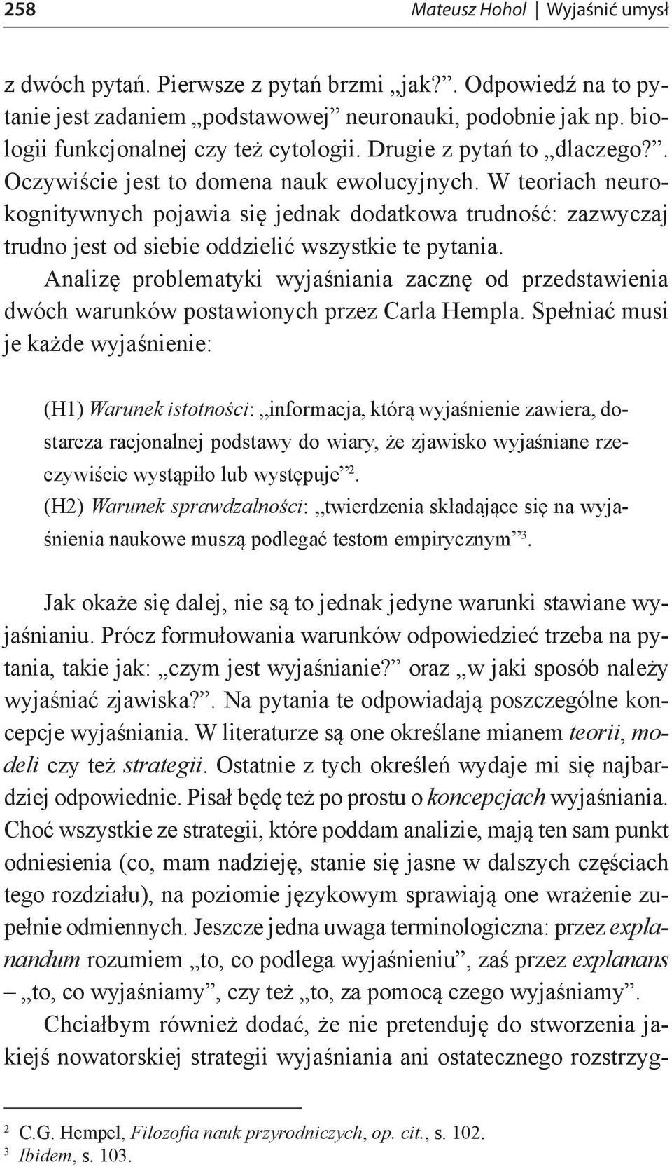 W teoriach neurokognitywnych pojawia się jednak dodatkowa trudność: zazwyczaj trudno jest od siebie oddzielić wszystkie te pytania.