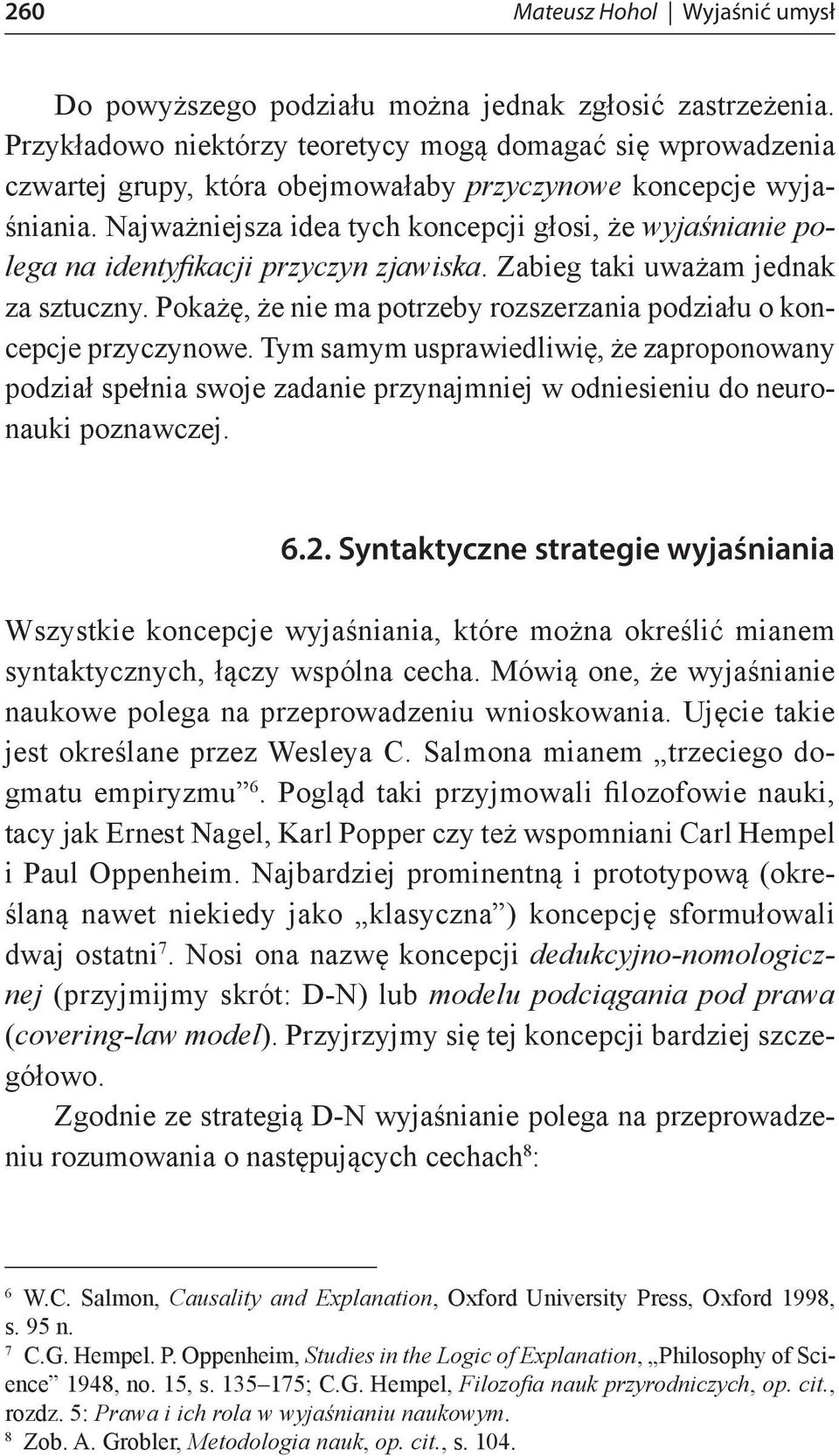 Najważniejsza idea tych koncepcji głosi, że wyjaśnianie polega na identyfikacji przyczyn zjawiska. Zabieg taki uważam jednak za sztuczny.