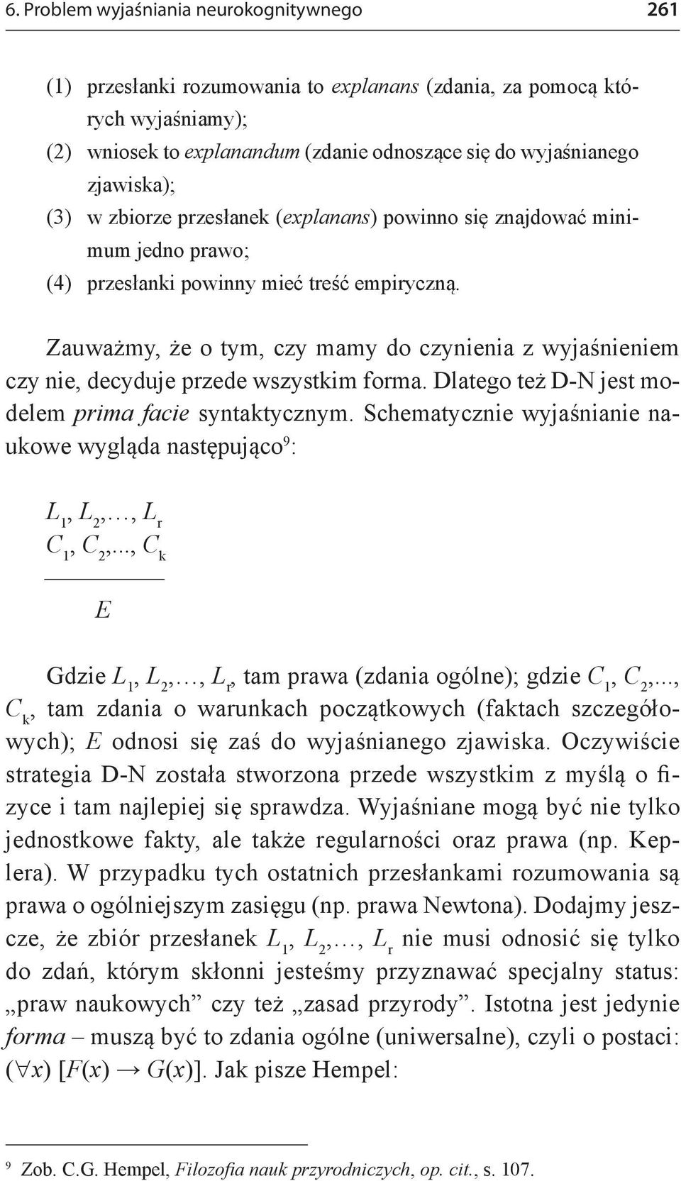 Zauważmy, że o tym, czy mamy do czynienia z wyjaśnieniem czy nie, decyduje przede wszystkim forma. Dlatego też D-N jest modelem prima facie syntaktycznym.