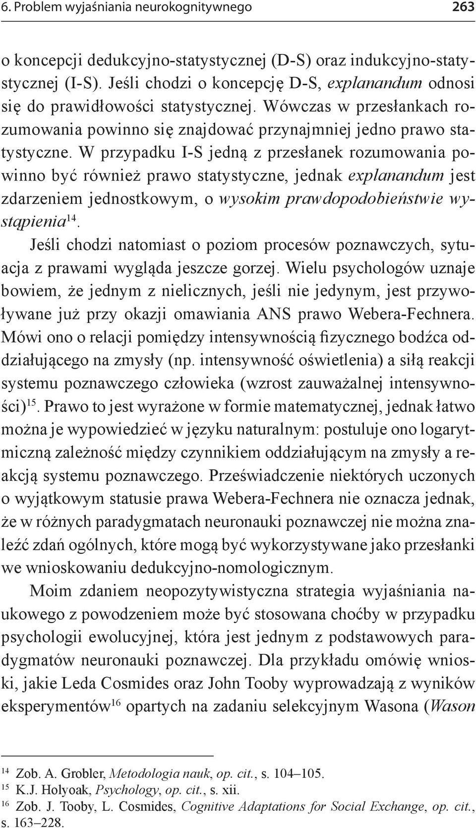 W przypadku I-S jedną z przesłanek rozumowania powinno być również prawo statystyczne, jednak explanandum jest zdarzeniem jednostkowym, o wysokim prawdopodobieństwie wystąpienia 14.