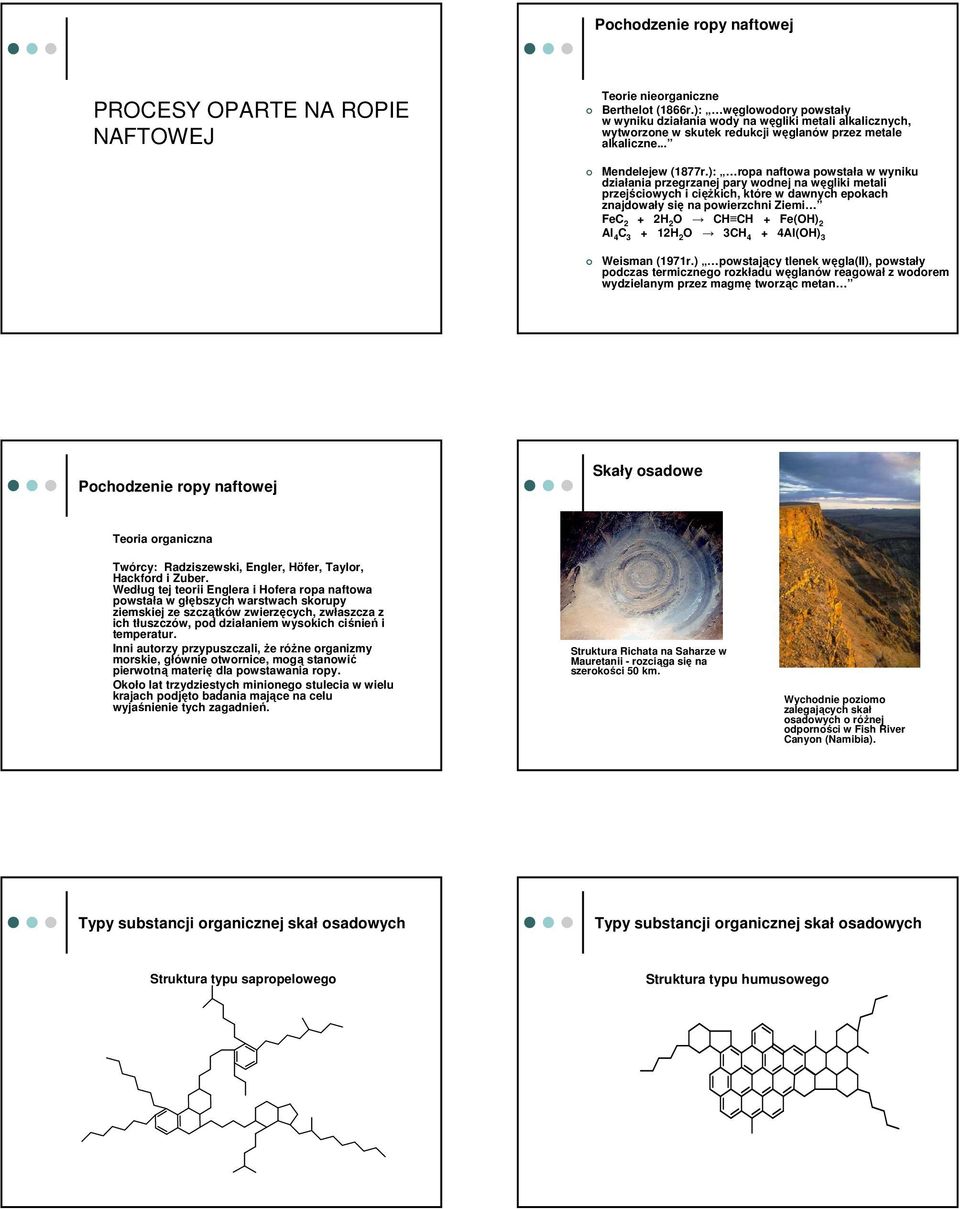 ): ropa naftowa powstała w wyniku działania przegrzanej pary wodnej na węgliki metali przejściowych i cięŝkich, które w dawnych epokach znajdowały się na powierzchni Ziemi FeC 2 2H 2 O CH CH Fe(OH) 2