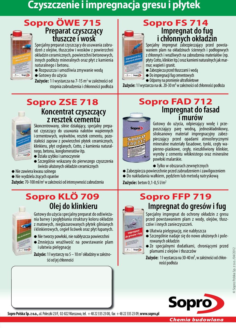 Rozpuszcza i umożliwia zmywanie wodą Gotowy do użycia Zużycie: 1 l wystarcza na 7-15 m 2 w zależności od stopnia zabrudzenia i chłonności Sopro FS 714 Impregnat do fug i chłonnych okładzin Specjalny