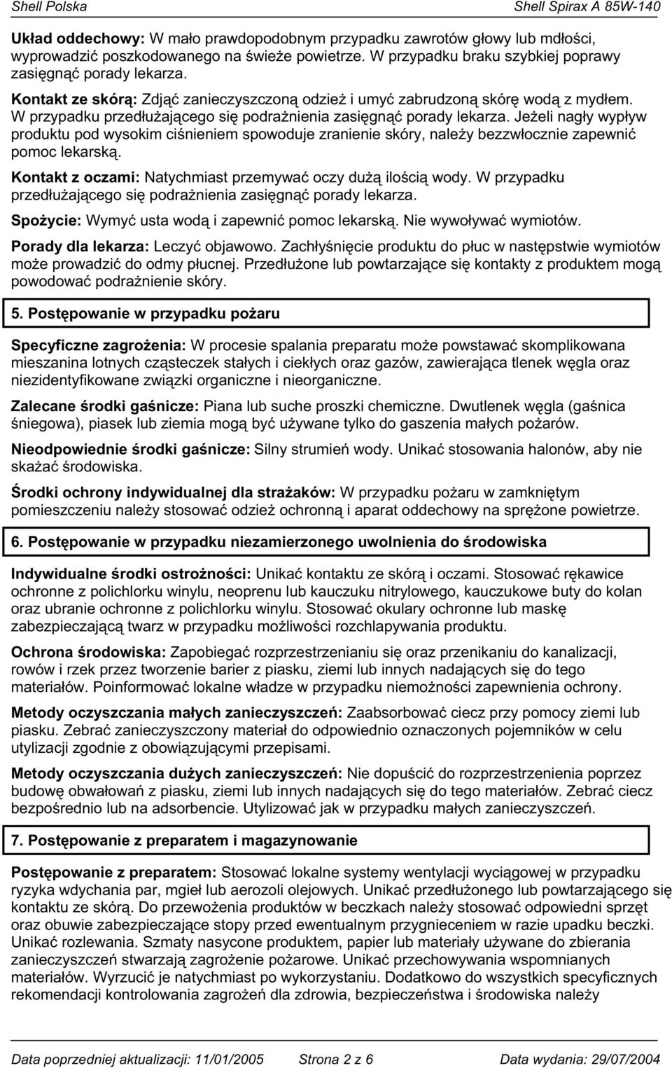 Je eli nag y wyp yw produktu pod wysokim ci nieniem spowoduje zranienie skóry, nale y bezzw ocznie zapewni pomoc lekarsk. Kontakt z oczami: Natychmiast przemywa oczy du ilo ci wody.