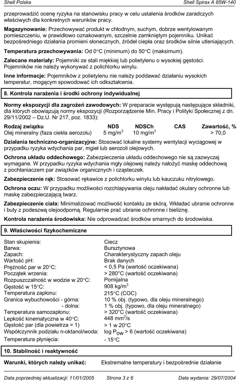 Unika bezpo redniego dzia ania promieni s onecznych, róde ciep a oraz rodków silnie utleniaj cych. Temperatura przechowywania: Od 0 C (minimum) do 50 C (maksimum).