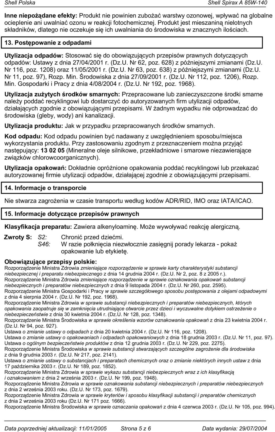 Post powanie z odpadami Utylizacja odpadów: Stosowa si do obowi zuj cych przepisów prawnych dotycz cych odpadów: Ustawy z dnia 27/04/2001 r. (Dz.U. Nr 62, poz. 628) z pó niejszymi zmianami (Dz.U. Nr 116, poz.