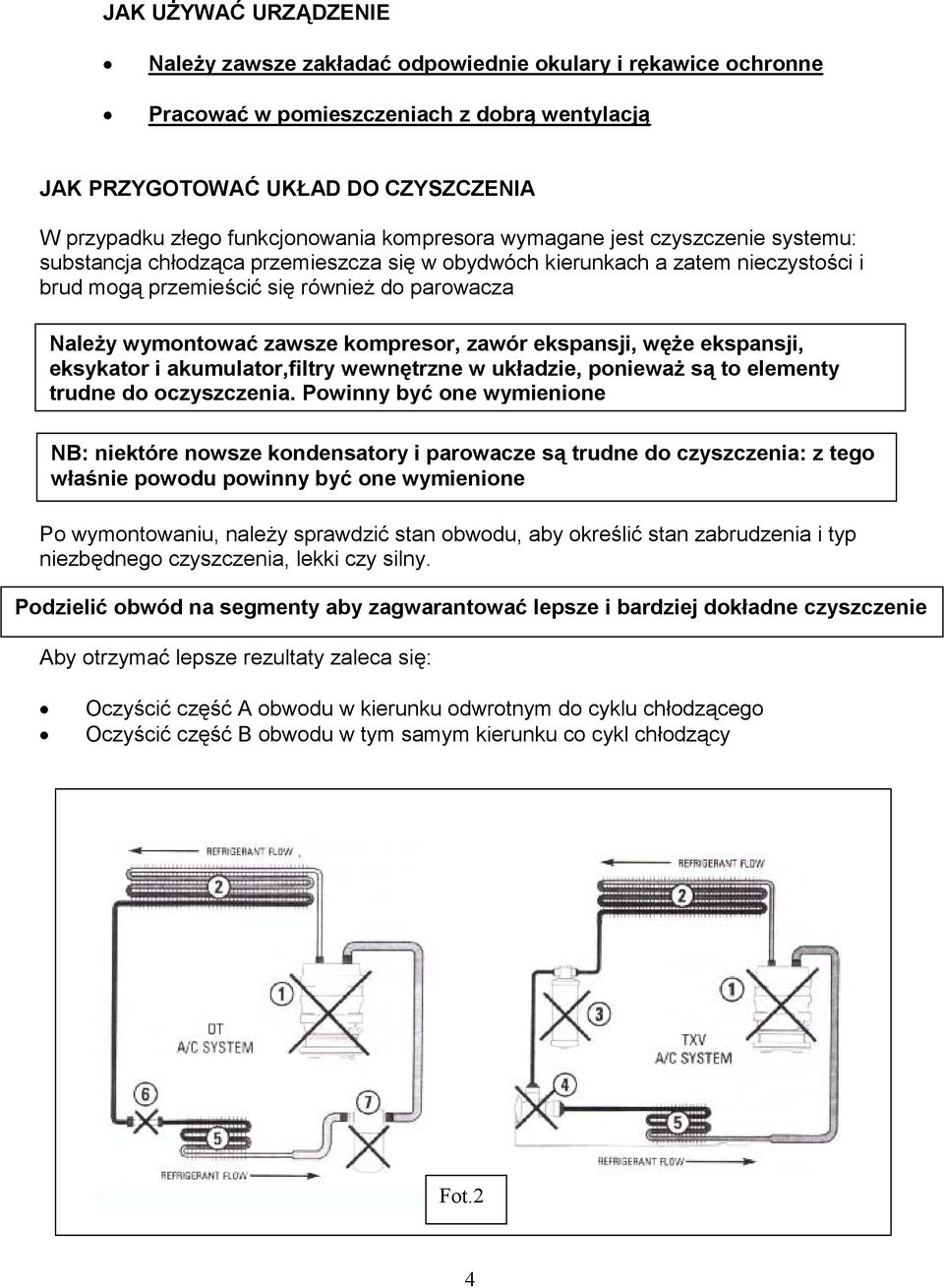 wymontować zawsze kompresor, zawór ekspansji, węże ekspansji, eksykator i akumulator,filtry wewnętrzne w układzie, ponieważ są to elementy trudne do oczyszczenia.