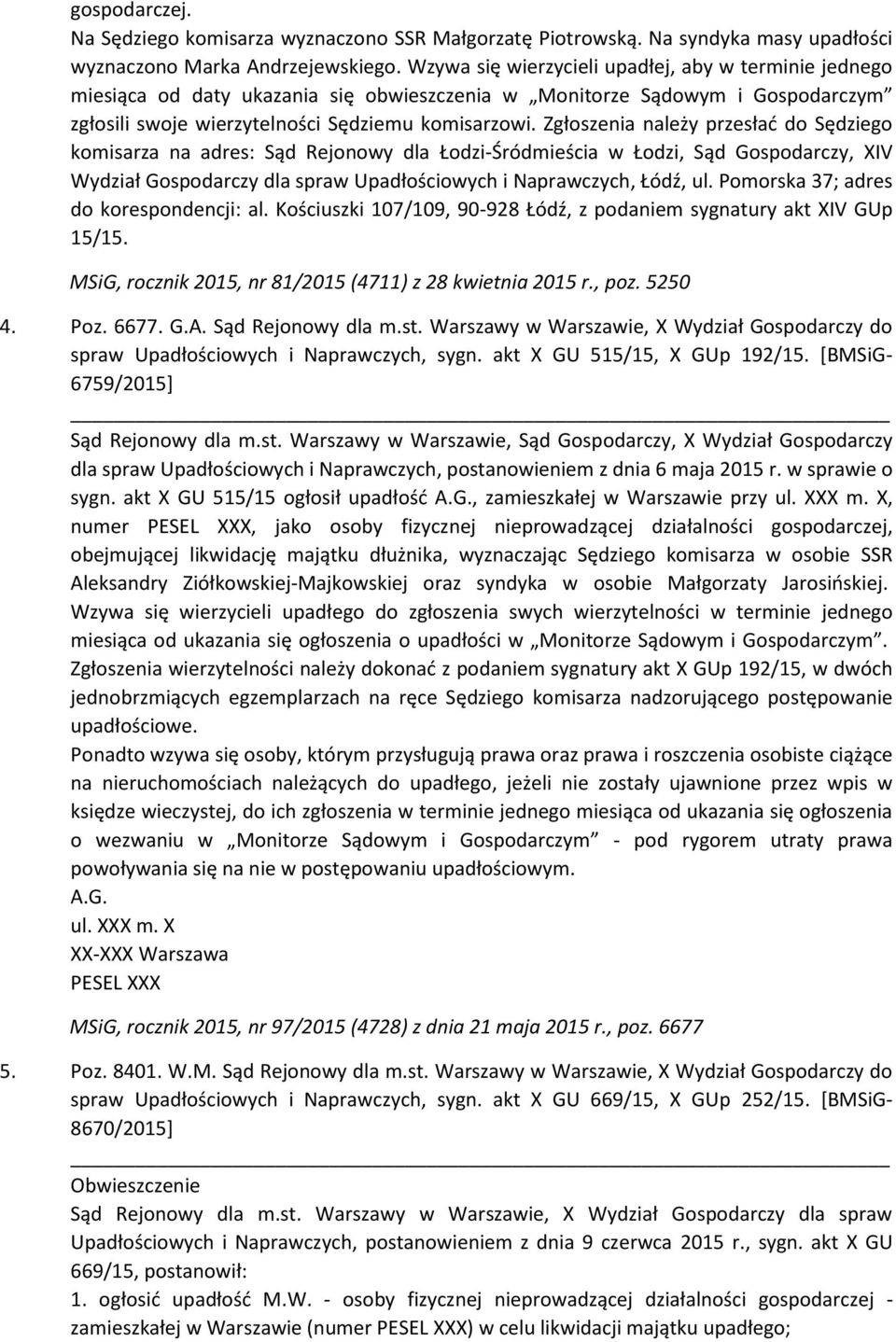 Zgłoszenia należy przesłać do Sędziego komisarza na adres: Sąd Rejonowy dla Łodzi-Śródmieścia w Łodzi, Sąd Gospodarczy, XIV Wydział Gospodarczy dla spraw Upadłościowych i Naprawczych, Łódź, ul.