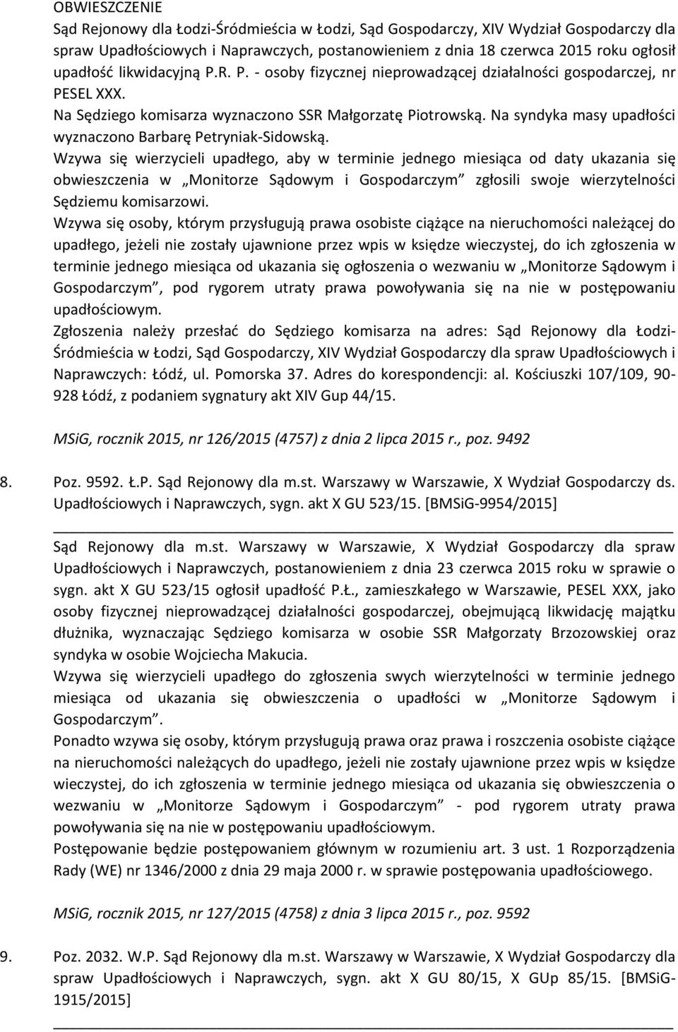 Wzywa się wierzycieli upadłego, aby w terminie jednego miesiąca od daty ukazania się obwieszczenia w Monitorze Sądowym i Gospodarczym zgłosili swoje wierzytelności Sędziemu komisarzowi.