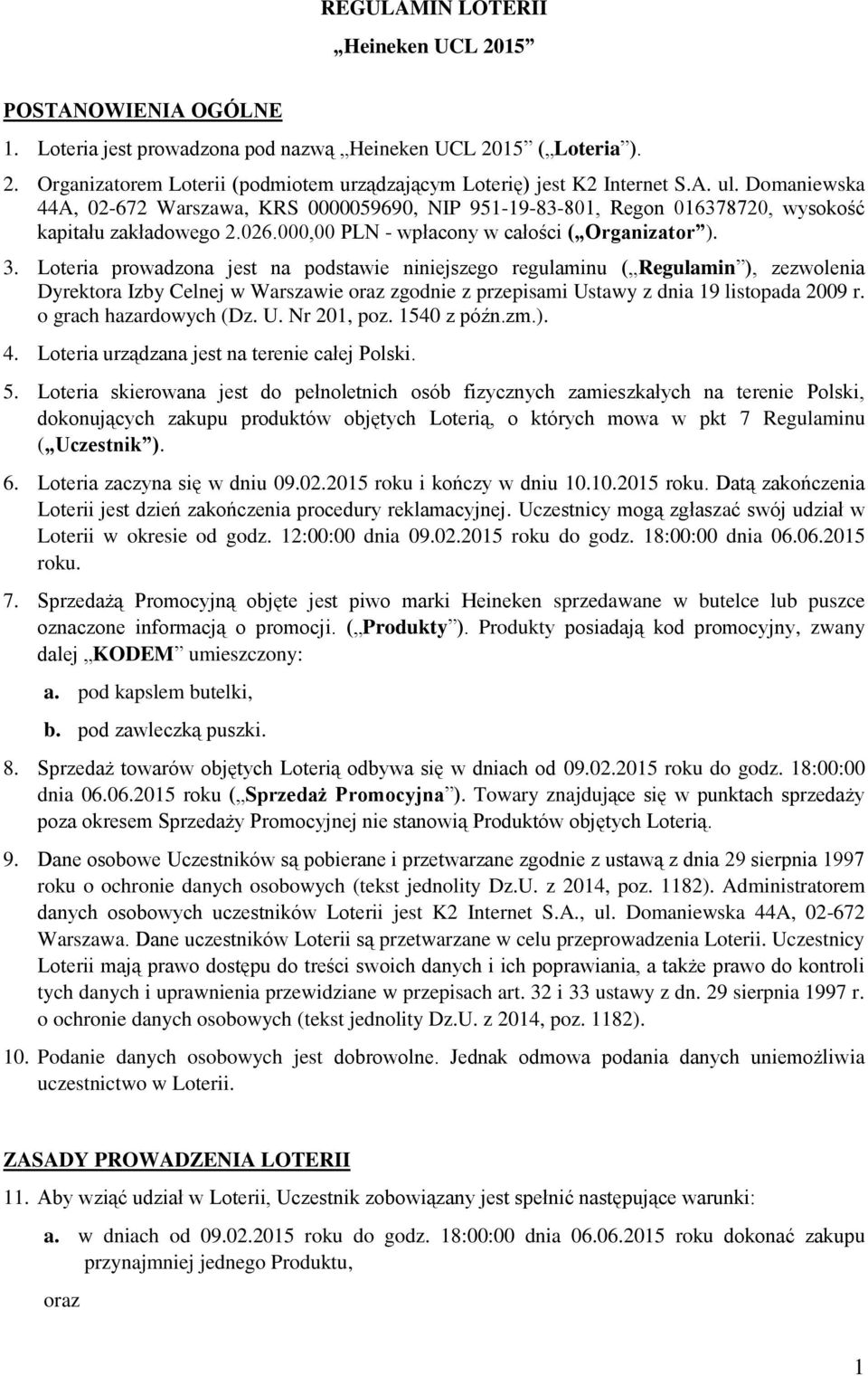 Loteria prowadzona jest na podstawie niniejszego regulaminu ( Regulamin ), zezwolenia Dyrektora Izby Celnej w Warszawie oraz zgodnie z przepisami Ustawy z dnia 19 listopada 2009 r.