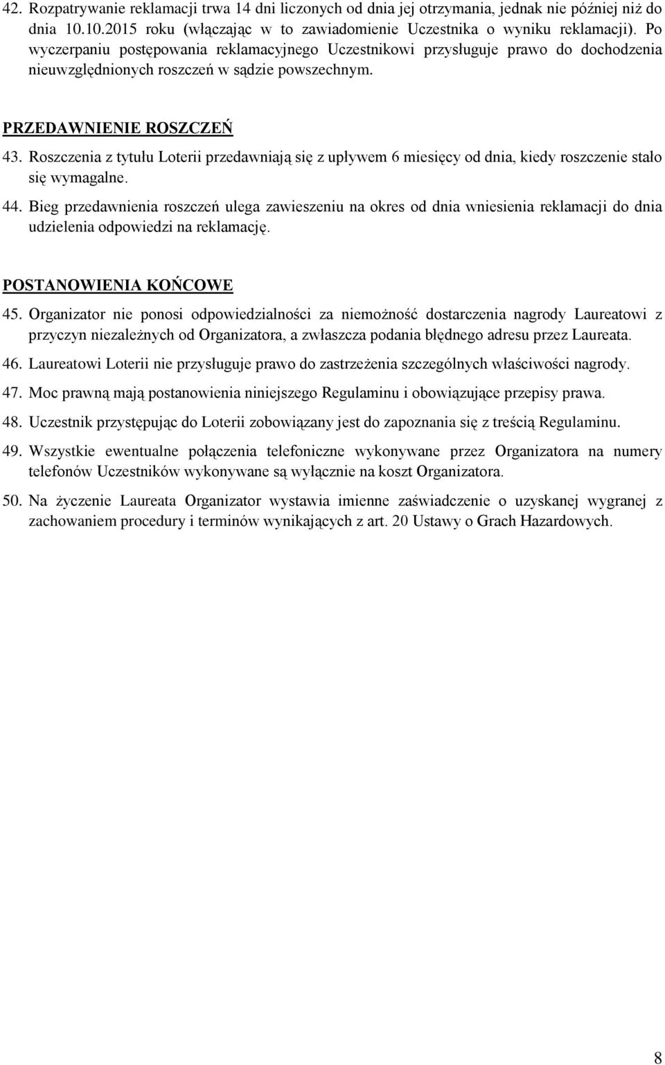 Roszczenia z tytułu Loterii przedawniają się z upływem 6 miesięcy od dnia, kiedy roszczenie stało się wymagalne. 44.