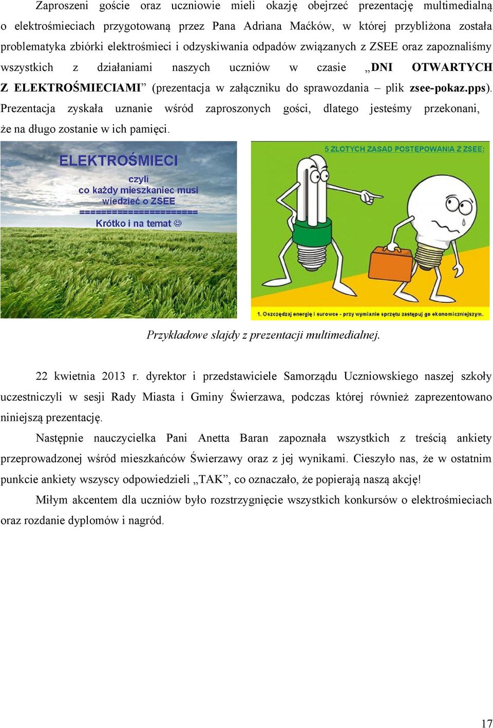 plik zsee-pokaz.pps). Prezentacja zyskała uznanie wśród zaproszonych gości, dlatego jesteśmy przekonani, że na długo zostanie w ich pamięci. Przykładowe slajdy z prezentacji multimedialnej.