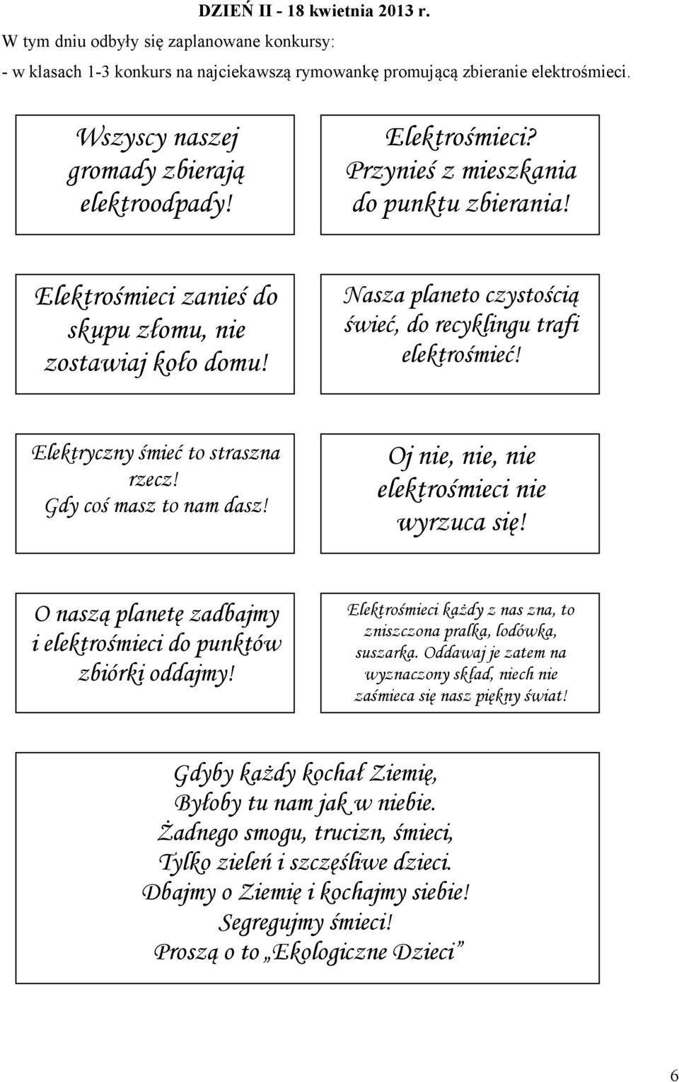 Nasza planeto czystością świeć, do recyklingu trafi elektrośmieć! Elektryczny śmieć to straszna rzecz! Gdy coś masz to nam dasz! Oj nie, nie, nie elektrośmieci nie wyrzuca się!