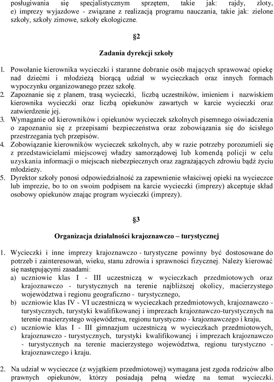 Powołanie kierownika wycieczki i staranne dobranie osób mających sprawować opiekę nad dziećmi i młodzieżą biorącą udział w wycieczkach oraz innych formach wypoczynku organizowanego przez szkołę. 2.