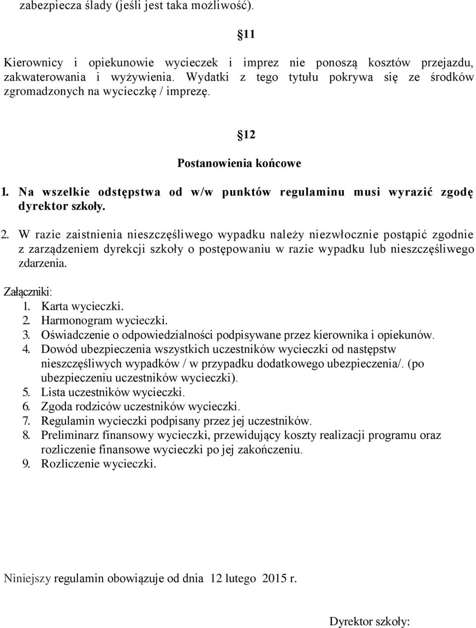 W razie zaistnienia nieszczęśliwego wypadku należy niezwłocznie postąpić zgodnie z zarządzeniem dyrekcji szkoły o postępowaniu w razie wypadku lub nieszczęśliwego zdarzenia. Załączniki: 1.