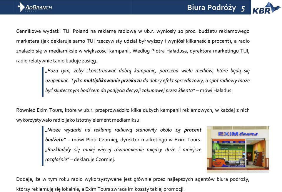Według Piotra Haładusa, dyrektora marketingu TUI, radio relatywnie tanio buduje zasięg. Poza tym, żeby skonstruować dobrą kampanię, potrzeba wielu mediów, które będą się uzupełniać.