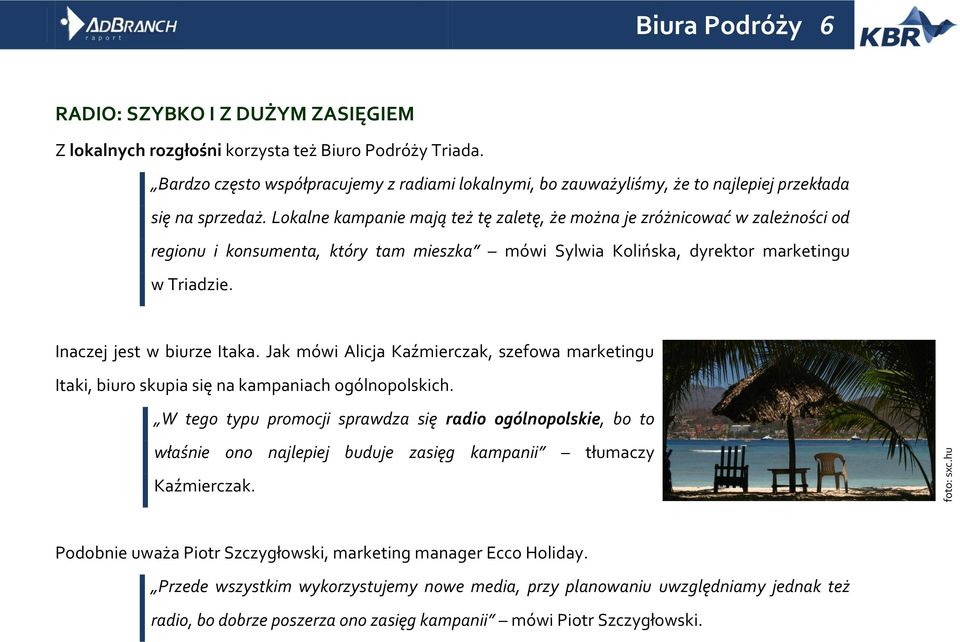 Lokalne kampanie mają też tę zaletę, że można je zróżnicować w zależności od regionu i konsumenta, który tam mieszka mówi Sylwia Kolińska, dyrektor marketingu w Triadzie. Inaczej jest w biurze Itaka.